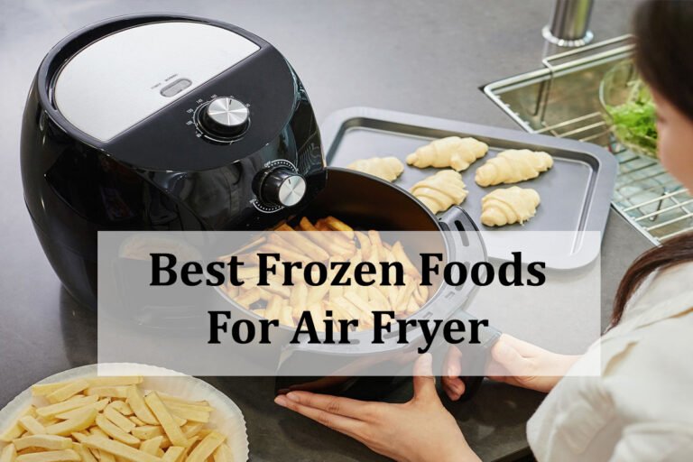 Top 7 Best Frozen Foods For Air Fryer