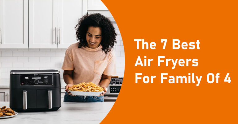 7 Best Air Fryers For Family Of 4