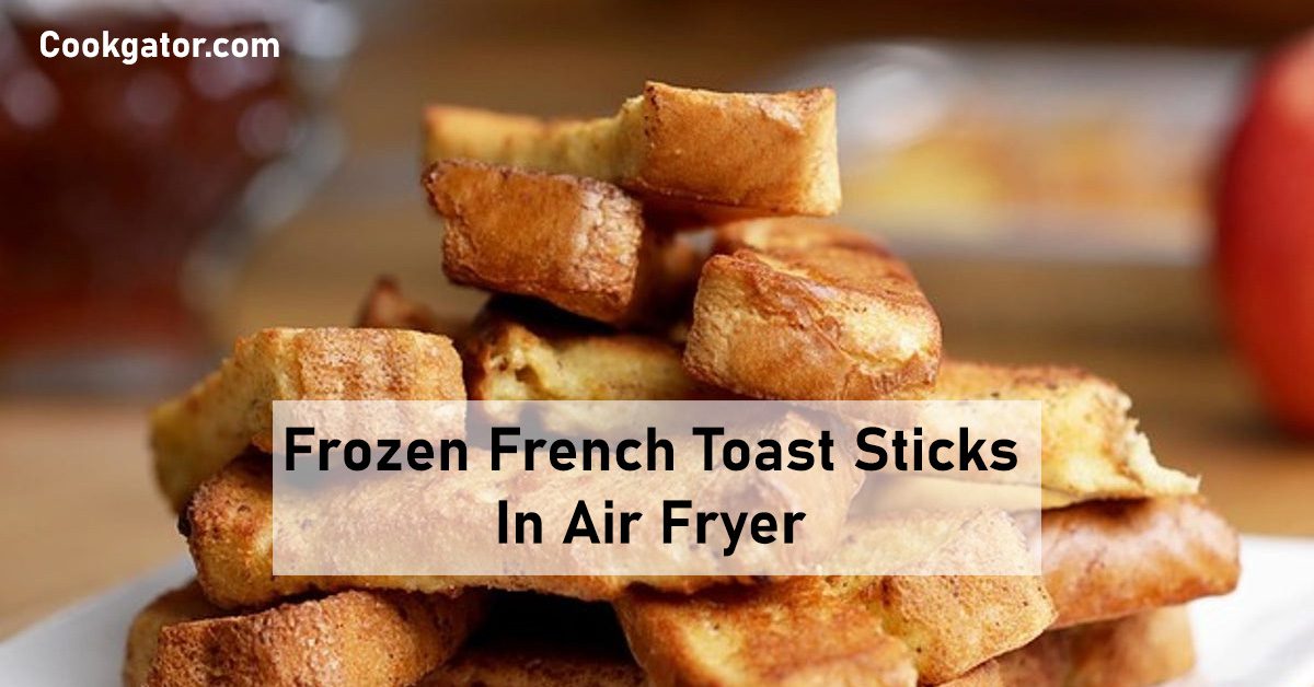 Frozen French Toast Sticks In Air Fryer