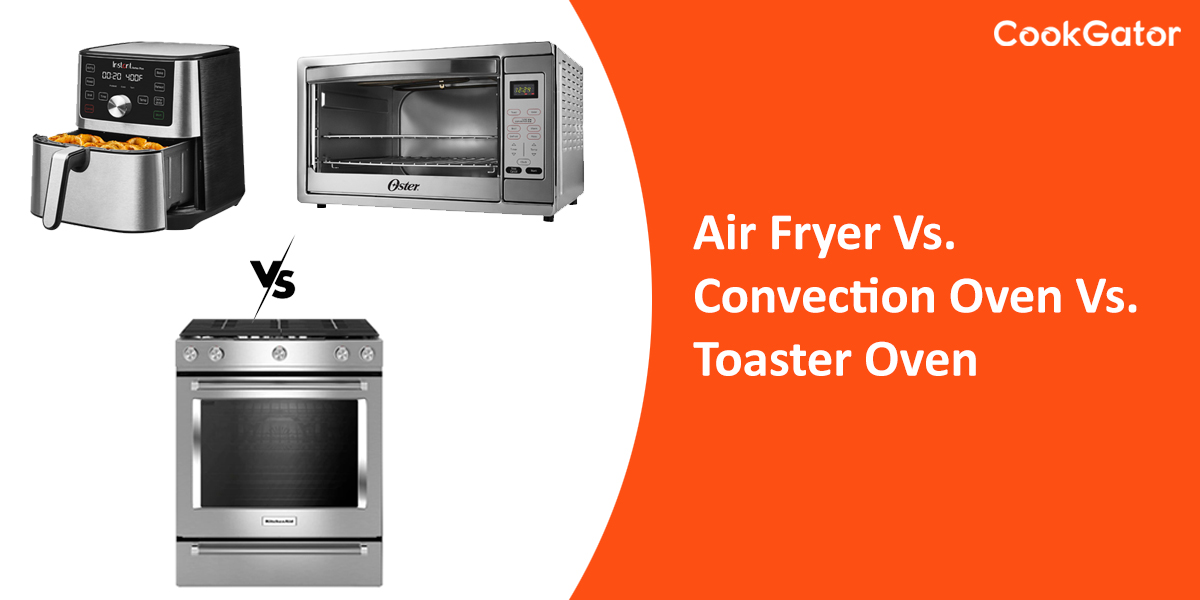 Air Fryer Vs. Convection Oven Vs. Toaster Oven